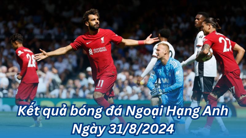 Kết quả bóng đá Ngoại Hạng Anh Ngày 31/8/2024 3 Kết quả bóng đá Ngoại Hạng Anh Ngày 31/8/2024